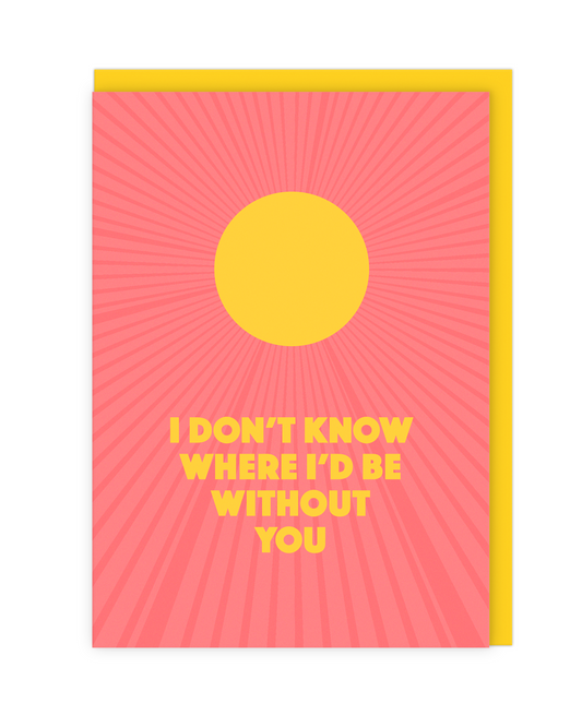 Don’t Know Where I’d Be Without You Card